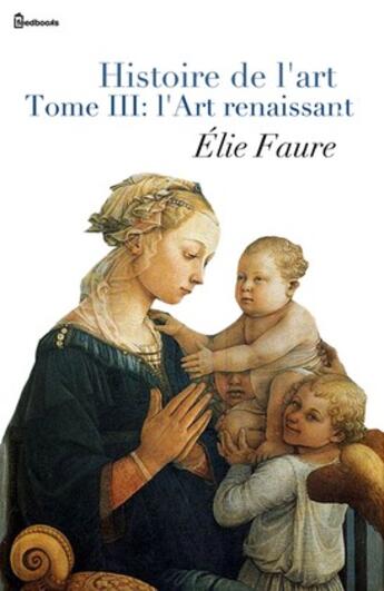 Couverture du livre « Histoire de l'Art - Tome III : l'Art renaissant » de Elie Faure aux éditions 