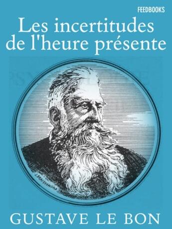 Couverture du livre « Les incertitudes de l'heure présente » de Gustave Le Bon aux éditions 