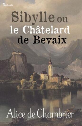 Couverture du livre « Sibylle ou le Châtelard de Bevaix » de Alice De Chambrier aux éditions 