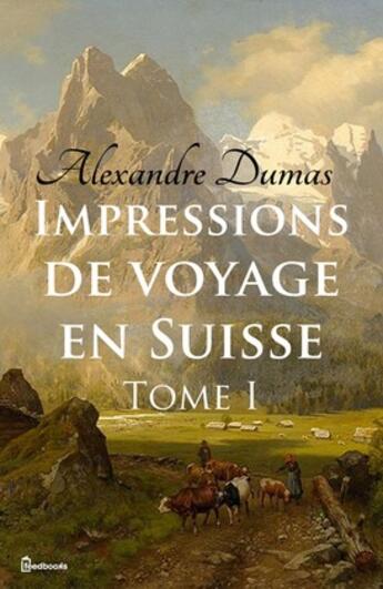 Couverture du livre « Impressions de voyage en Suisse (tome 1) » de Alexandre Dumas aux éditions 