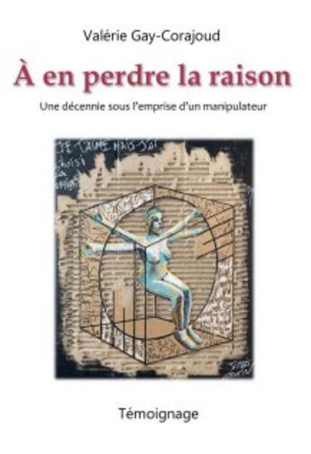 Couverture du livre « A en perdre la raison - Une décennie sous l'emprise d'un manipulateur » de Gay-Corajoud Valerie aux éditions Thebookedition.com