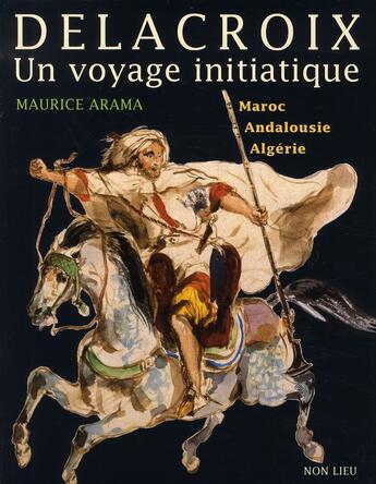 Couverture du livre « Eugène delacroix, un voyage initiatique » de Maurice Arama aux éditions Non Lieu