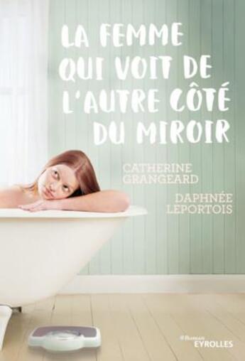 Couverture du livre « La femme qui voit de l'autre côté du miroir » de Catherine Grangeard et Daphnee Leportois aux éditions Eyrolles