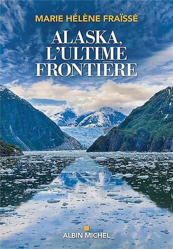 Couverture du livre « Alaska, l'ultime frontière » de Marie-Helene Fraisse aux éditions Albin Michel