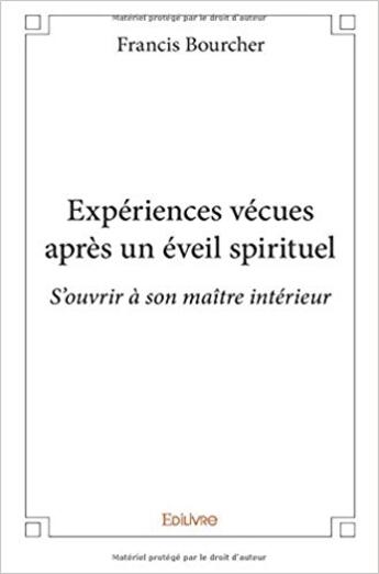 Couverture du livre « Experiences Vecues Apres Un Eveil Spirituel » de Francis Bourcher aux éditions Edilivre-aparis