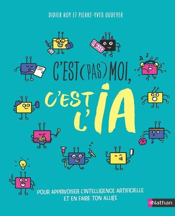 Couverture du livre « C'est (pas) moi, c'est l'IA : Pour apprivoiser l'intelligence artificielle et en faire ton alliée » de Pierre-Yves Oudeyer et Didier Roy et Clementine Latron aux éditions Nathan