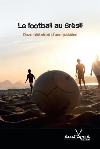 Couverture du livre « Le football au Brésil ; onze histoires d'une passion » de Anthologie aux éditions Anacaona