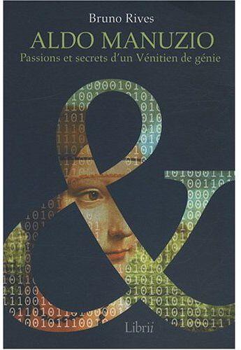 Couverture du livre « Aldo Manuzio ; passions et secrets d'un vénitien de génie » de Bruno Rives aux éditions Librii