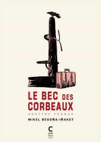 Couverture du livre « Le bec des corbeaux ; abattre Franco » de Mikel Begona-Inaket aux éditions Cambourakis
