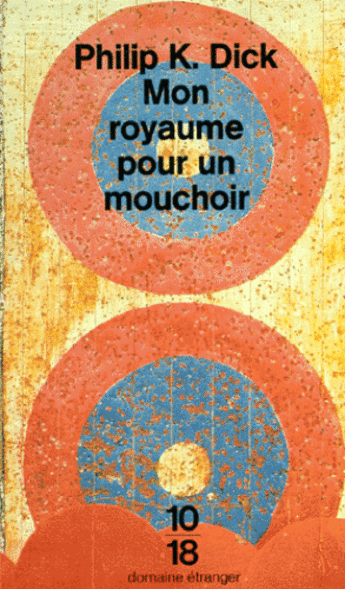 Couverture du livre « Mon royaume pour un mouchoir » de Philip K. Dick aux éditions 10/18