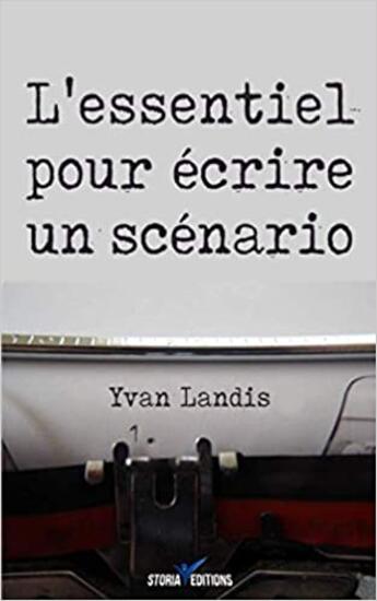 Couverture du livre « L'essentiel pour écrire un scénario » de Yvan Landis aux éditions Storia