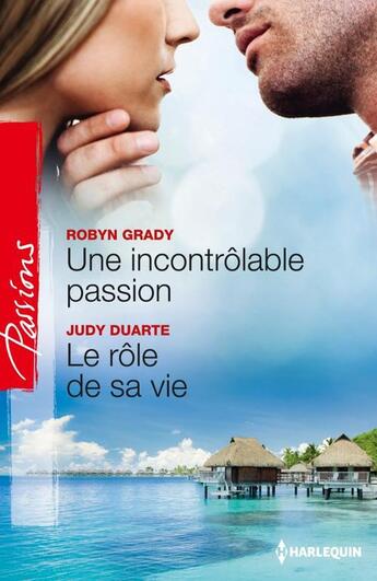 Couverture du livre « Une incontrôlable passion ; le rôle de sa vie » de Robyn Grady et Judy Duarte aux éditions Harlequin