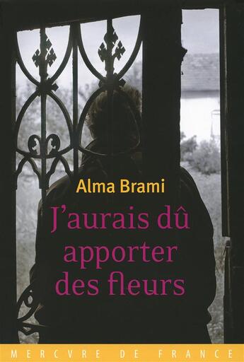 Couverture du livre « J'aurais dû apporter des fleurs » de Alma Brami aux éditions Mercure De France