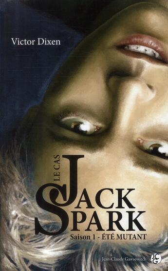 Couverture du livre « Le cas Jack Spark tome 1 : Été mutant » de Victor Dixen aux éditions Jean-claude Gawsewitch
