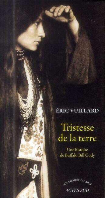 Couverture du livre « Tristesse de la terre ; une histoire de Buffalo Bill Cody » de Eric Vuillard aux éditions Actes Sud