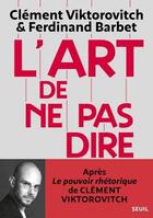 Couverture du livre « L'art de ne pas dire : Chronique d'un saccage du langage » de Clement Viktorovitch et Ferdinand Barbet aux éditions Seuil