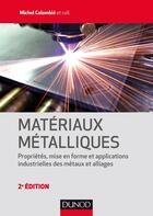 Couverture du livre « Matériaux métalliques ; propriétés, mise en forme et applications industrielles des métaux et alliages (2e édition) » de Michel Colombie et Collectif aux éditions Dunod