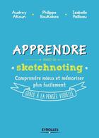 Couverture du livre « Apprendre avec le sketchnoting ; comprendre mieux et mémoriser plus facilement grâce à la pensée visuelle » de Philippe Boukobza et Audrey Akoun et Isabelle Pailleau aux éditions Eyrolles