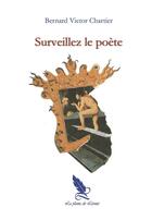 Couverture du livre « Surveillez le poète » de Bernard Victor Chartier aux éditions La Plume De Leonie