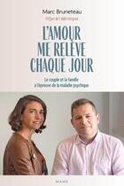 Couverture du livre « L'amour me relève chaque jour : Le couple et la famille à l'épreuve de la maladie psychique » de Marc Bruneteau aux éditions Mame