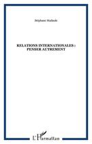 Couverture du livre « Relations internationales : penser autrement » de Stephane Madaule aux éditions L'harmattan