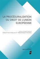 Couverture du livre « La procéduralisation du droit de l'Union européenne » de Sebastien Adalid et Frederique Michea aux éditions Pu De Rennes