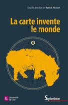 Couverture du livre « La carte invente le monde » de Patrick Picouet aux éditions Pu Du Septentrion