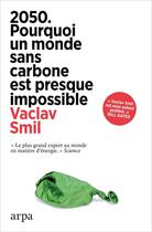 Couverture du livre « 2050 - Pourquoi un monde sans carbone est presque impossible » de Vaclav Smil aux éditions Editions Arpa