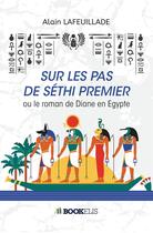 Couverture du livre « Sur les pas de Séthi premier ; ou le roman de Diane en Egypte » de Alain Lafeuillade aux éditions Bookelis