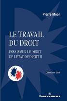 Couverture du livre « Le travail du droit : essais sur le droit de l'Etat de droit Tome 2 » de Pierre Moor aux éditions Hermann