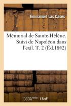 Couverture du livre « Memorial de sainte-helene. suivi de napoleon dans l'exil. t. 2 (ed.1842) » de Las Cases Emmanuel aux éditions Hachette Bnf