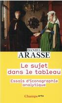 Couverture du livre « Le sujet dans le tableau : essais d'iconographie analytique » de Daniel Arasse aux éditions Flammarion