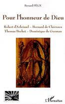 Couverture du livre « Pour l'honneur de dieu ; robert d'arbrissel, bernard de clairvaux, thomas becket, dominique de guzman » de Bernard Felix aux éditions Editions L'harmattan