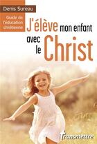 Couverture du livre « J'élève mon enfant avec le Christ » de Denis Sureau aux éditions Communication Et Cite