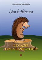 Couverture du livre « Léon le Hérisson, le casse de la basse-cour » de Christophe Tembarde aux éditions Vent-des-lettres