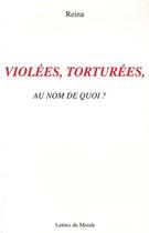 Couverture du livre « Violées, torturées, au nom de quoi ? » de Reina aux éditions Lettres Du Monde