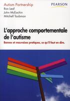 Couverture du livre « L'approche comportementale de l'autisme ; bonnes et mauvaises pratiques, ce qu'il faut en dire. » de Ron Leaf et Mitchell Taubman et John Mceachin aux éditions Pearson