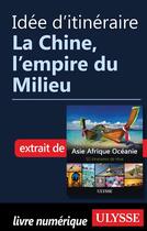 Couverture du livre « Idée d'itinéraire ; la Chine, l'empire du Milieu » de  aux éditions Ulysse