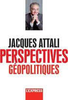 Couverture du livre « Perspectives géopolitiques » de Jacques Attali aux éditions L'express