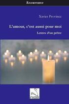Couverture du livre « L'amour, c'est aussi pour moi ; lettres d'un prêtre » de Xavier Province aux éditions Editions Du Cygne