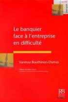 Couverture du livre « Le banquier face à l'entreprise en difficulté ; la condition juridique du banquier dans les procédure » de Bouthinon-Dumas aux éditions Revue Banque