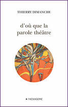 Couverture du livre « D'où que la parole théâtre » de Thierry Dimanche aux éditions Hexagone