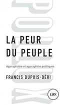 Couverture du livre « La peur du peuple : agoraphobie et agoraphilie politiques » de Francis Dupuis-Deri aux éditions Lux Canada