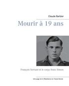Couverture du livre « Mourir à 19 ans : François Servant et le corps franc Simon » de Claude Barbier aux éditions Books On Demand