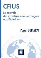 Couverture du livre « CFIUS le contrôle des investissements étrangers aux Etats-Unis » de Pascal Dupeyrat aux éditions Relians