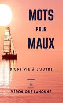 Couverture du livre « Mots pour maux - d'une vie a l'autre » de Lanonne Veronique aux éditions Le Lys Bleu