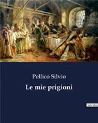 Couverture du livre « Le mie prigioni » de Pellico Silvio aux éditions Culturea