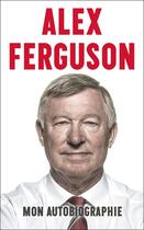 Couverture du livre « Alex Ferguson ; mon autobiographie » de Alex Ferguson aux éditions Talent Sport