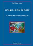 Couverture du livre « Voyages au-delà du miroir ; 44 contes et nouvelles initiatiques » de Jean-Paul Inisan aux éditions Edmond Chemin