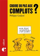 Couverture du livre « Croire ou pas aux complots ? » de Philippe Godard aux éditions Le Calicot